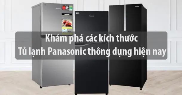 Khám phá các kích thước tủ lạnh Panasonic thông dụng hiện nay