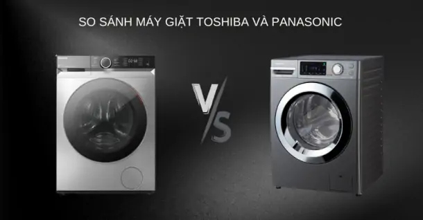 So sánh máy giặt Toshiba và Panasonic - Nên mua loại nào?