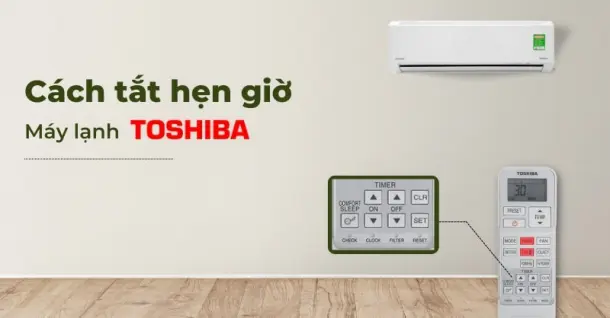 Hướng dẫn cách tắt hẹn giờ máy lạnh Toshiba đơn giản, nhanh chóng