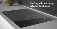 Hướng dẫn sử dụng bếp từ Sunhouse