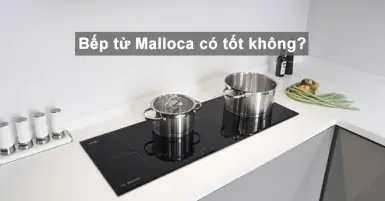 Bếp từ Malloca có tốt không, nên mua không?