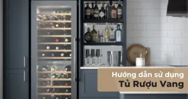 Hướng dẫn sử dụng tủ rượu vang đúng cách tránh hỏng hóc, mất vị ngon