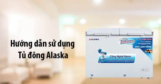 Hướng dẫn cách sử dụng tủ đông Alaska chi tiết, đúng cách