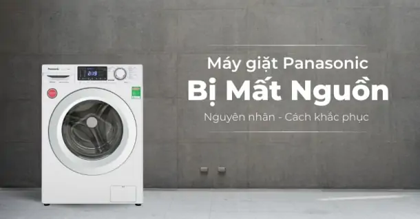 Nguyên nhân máy giặt Panasonic mất nguồn - Cách khắc phục hiệu quả