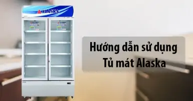 Hướng dẫn cách sử dụng tủ mát Alaska dễ hiểu