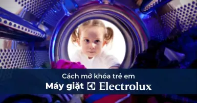 Hướng dẫn chi tiết cách mở khóa trẻ em máy giặt Electrolux đơn giản