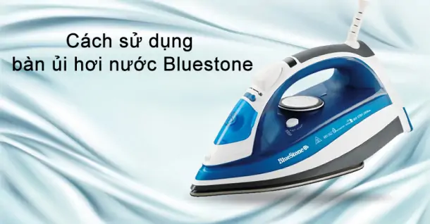 Cách sử dụng bàn ủi hơi nước Bluestone hiệu quả và an toàn