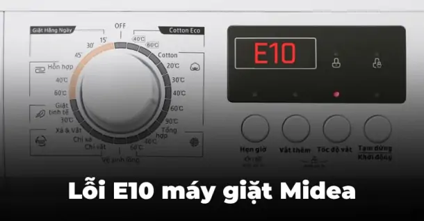 Lỗi E10 máy giặt Midea là gì? Nguyên nhân và cách khắc phục hiệu quả