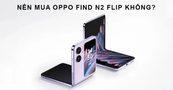 Có nên mua Find N2 Flip hay không? Các điểm nổi bật của chiếc điện thoại này