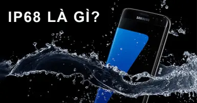 IP68 là gì? Vì sao nên chọn điện thoại đạt chuẩn IP68
