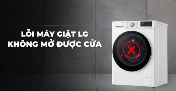 Hướng dẫn khắc phục lỗi máy giặt LG không mở được cửa đúng cách