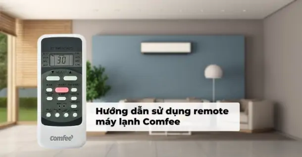Hướng dẫn sử dụng remote máy lạnh Comfee chi tiết cho người dùng mới