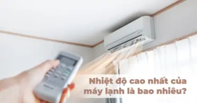 Nhiệt độ cao nhất của máy lạnh là bao nhiêu? Thông tin bạn cần biết