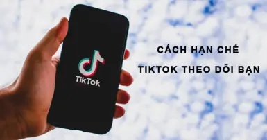 7 cách hạn chế TikTok theo dõi bạn đơn giản nhưng hiệu quả - Bạn đã thử chưa?