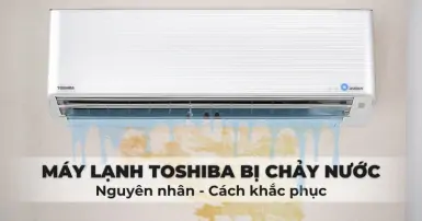 Máy lạnh Toshiba bị chảy nước: Nguyên nhân và cách khắc phục hiệu quả