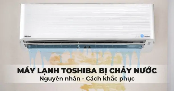 Máy lạnh Toshiba bị chảy nước: Nguyên nhân và cách khắc phục hiệu quả