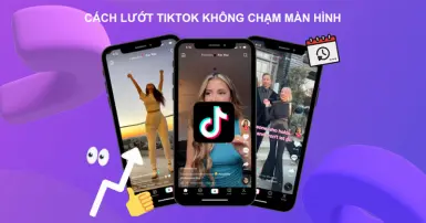 Thử ngay các cách lướt TikTok không chạm màn hình trên điện thoại