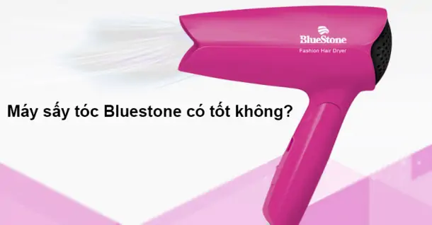 Máy sấy tóc Bluestone có tốt không, có nên mua không?