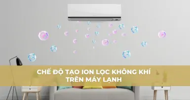 Chế độ tạo ion lọc không khí trên máy lạnh là gì? Mang lại lợi ích gì?
