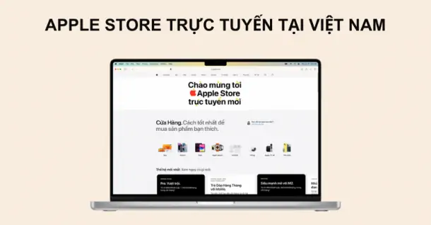Trải nghiệm mua sắm với Apple Store trực tuyến tại Việt Nam