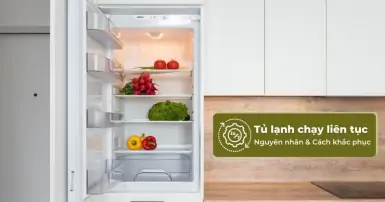Tủ lạnh chạy liên tục: Nguyên nhân và cách khắc phục lỗi nhanh chóng