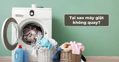 Tại sao máy giặt không quay? Cách khắc phục lỗi nhanh gọn, đơn giản