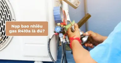 Gas R410a nạp bao nhiêu là đủ? Hướng dẫn nạp gas đúng cách và an toàn