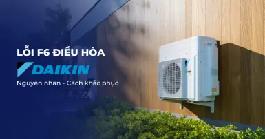 Lỗi F6 điều hòa Daikin Inverter - Nguyên nhân và cách xử lý hiệu quả