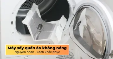 Nguyên nhân máy sấy quần áo không nóng và cách khắc phục hiệu quả