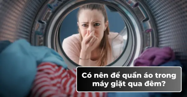 Những lý do bạn không nên để quần áo trong máy giặt qua đêm