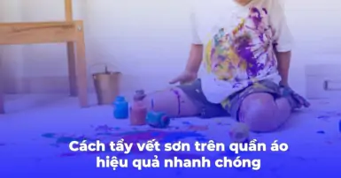 Những cách tẩy vết sơn trên quần áo dễ dàng mang lại hiệu quả nhanh