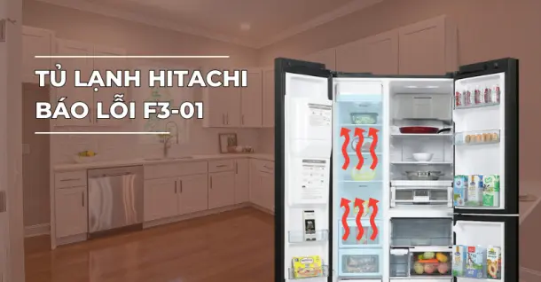 Tủ lạnh Hitachi báo lỗi F3 01 - Nguyên nhân và Cách khắc phục hiệu quả