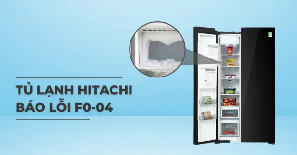 Tủ lạnh Hitachi báo lỗi F0 04 - Nguyên nhân & Cách khắc phục hiệu quả