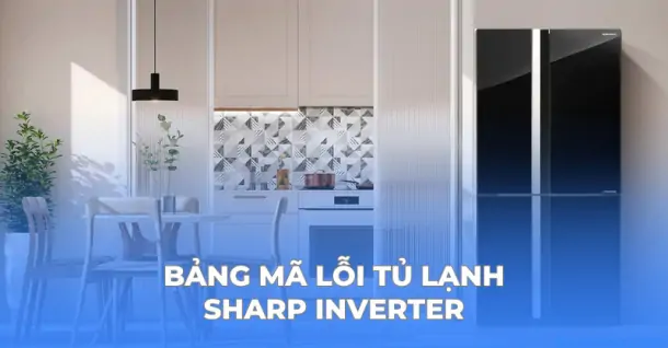 [Tổng hợp] Bảng mã lỗi tủ lạnh Sharp Inverter đầy đủ