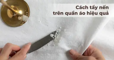 Cách tẩy nến trên quần áo hiệu quả và nhanh chóng
