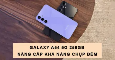 Samsung Galaxy A54 5G 256GB nâng cấp khả năng chụp đêm mang đến trải nghiệm thú vị