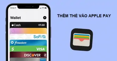 Hướng dẫn thêm thẻ vào Apple Pay và cách sử dụng phương thức thanh toán này