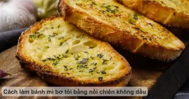 Cách làm bánh mì bơ tỏi bằng nồi chiên không dầu thơm ngon cực đơn giản tại nhà