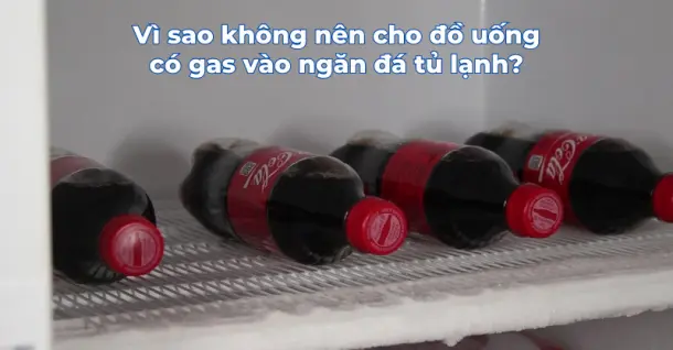 Vì sao không nên cho đồ uống có gas vào ngăn đá tủ lạnh?