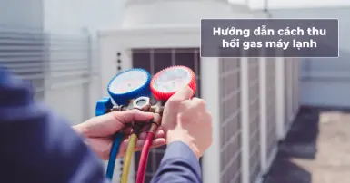 Hướng dẫn chi tiết cách thu hồi gas máy lạnh đúng và đảm bảo an toàn