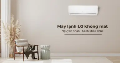 Máy lạnh LG không mát - Nguyên nhân và cách khắc phục hiệu quả