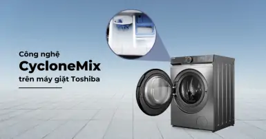 Công nghệ CycloneMix trên máy giặt Toshiba có gì nổi bật?
