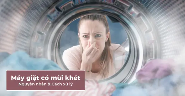 Máy giặt có mùi khét - Nguyên nhân và cách xử lý hiệu quả, an toàn