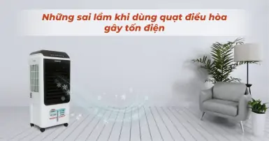 Những sai lầm khi dùng quạt điều hòa gây tốn điện năng cần tránh