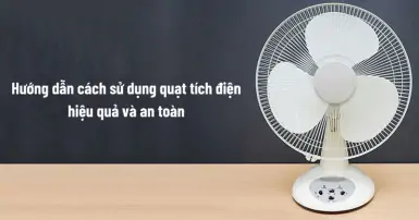 Hướng dẫn cách sử dụng quạt tích điện hiệu quả và an toàn