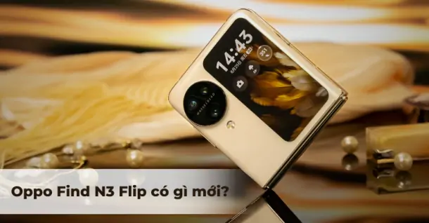 OPPO Find N3 Flip có gì mới? Liệu đây có phải là smartphone gập đáng mua?
