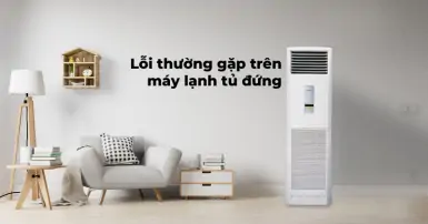 Tổng hợp những lỗi thường gặp khi sử dụng máy lạnh tủ đứng