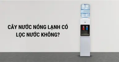 Cây nước nóng lạnh có lọc nước không?