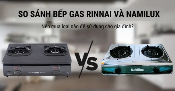 So sánh bếp gas Rinnai và Namilux - Nên mua loại nào để sử dụng cho gia đình?