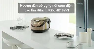 Hướng dẫn sử dụng nồi cơm điện cao tần Hitachi an toàn, hiệu quả
